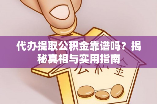 孙吴代办提取公积金靠谱吗？揭秘真相与实用指南