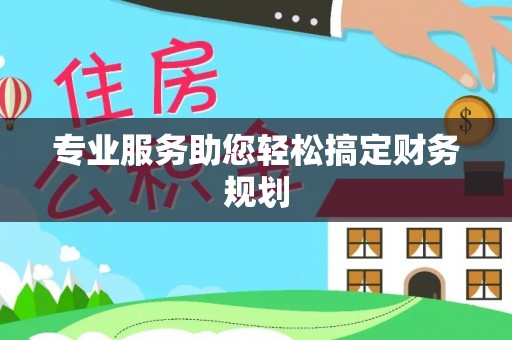 孙吴专业服务助您轻松搞定财务规划