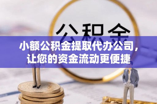 孙吴小额公积金提取代办公司，让您的资金流动更便捷