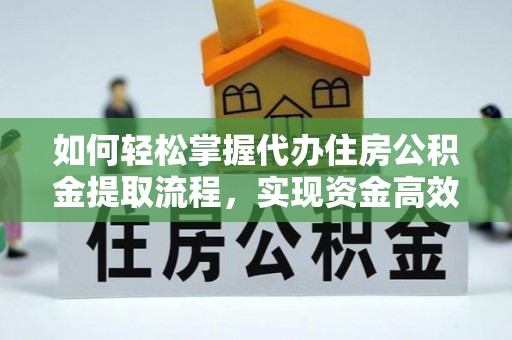 孙吴如何轻松掌握代办住房公积金提取流程，实现资金高效利用