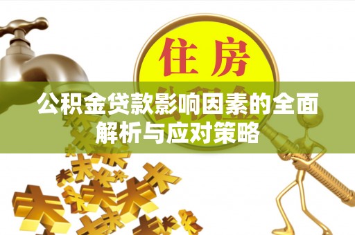 孙吴公积金贷款影响因素的全面解析与应对策略