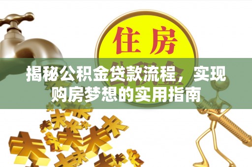 孙吴揭秘公积金贷款流程，实现购房梦想的实用指南