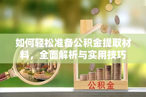 孙吴如何轻松准备公积金提取材料，全面解析与实用技巧