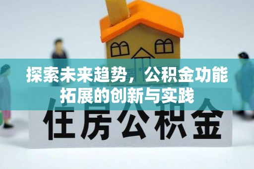 孙吴探索未来趋势，公积金功能拓展的创新与实践