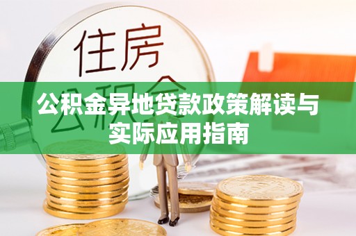 孙吴公积金异地贷款政策解读与实际应用指南