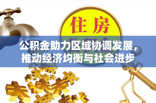 孙吴公积金助力区域协调发展，推动经济均衡与社会进步