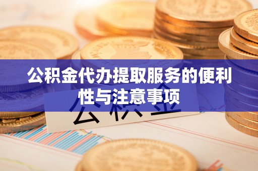 孙吴公积金代办提取服务的便利性与注意事项