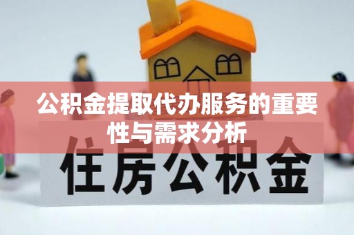 孙吴公积金提取代办服务的重要性与需求分析